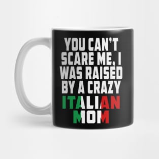 You Cant Scare Me I Was Raised By A Crazy Italian Mom Mug